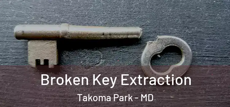  Broken Key Extraction Takoma Park - MD