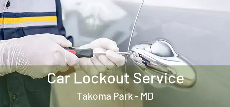 Car Lockout Service Takoma Park - MD